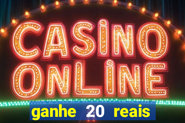 ganhe 20 reais para apostar cassino